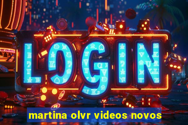 martina olvr videos novos